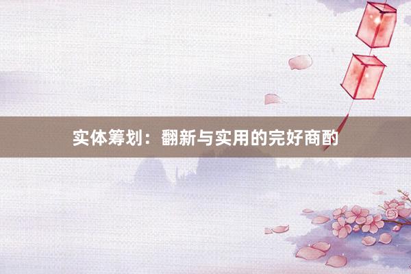 实体筹划：翻新与实用的完好商酌