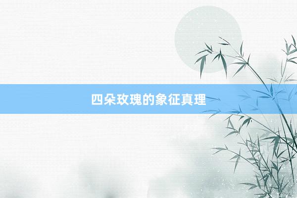 四朵玫瑰的象征真理